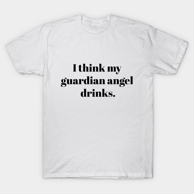 I think my guardian angel drinks T-Shirt by Aduro Merch